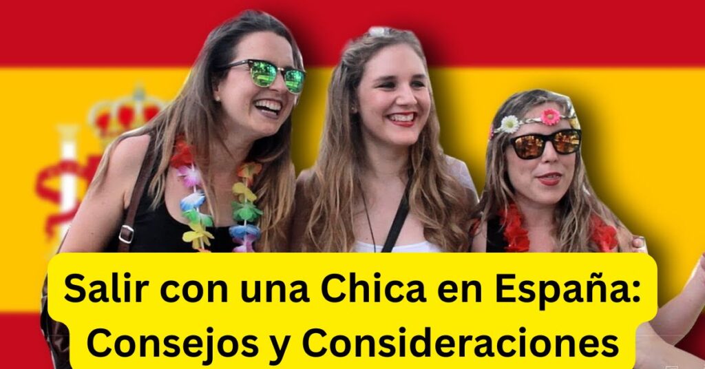 Salir con una Chica en España: Consejos y Consideraciones